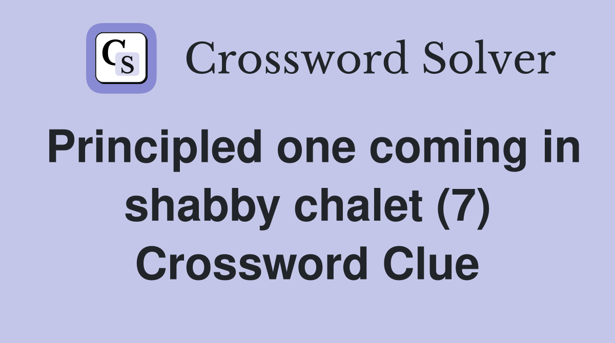 Principled one coming in shabby chalet (7) Crossword Clue
