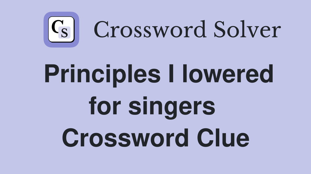 Principles I lowered for singers  Crossword Clue