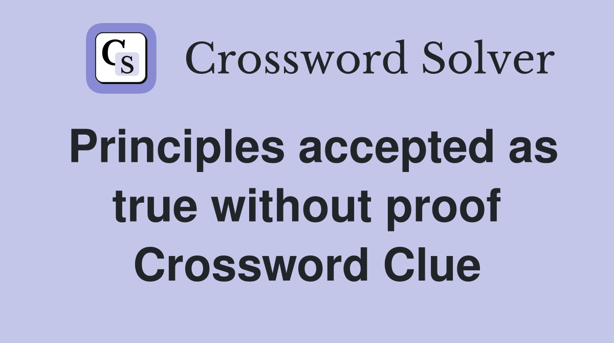 Principles accepted as true without proof Crossword Clue
