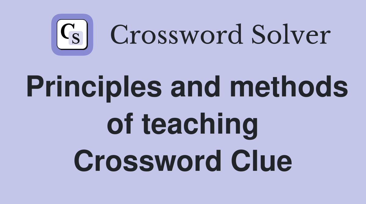 Principles and methods of teaching Crossword Clue