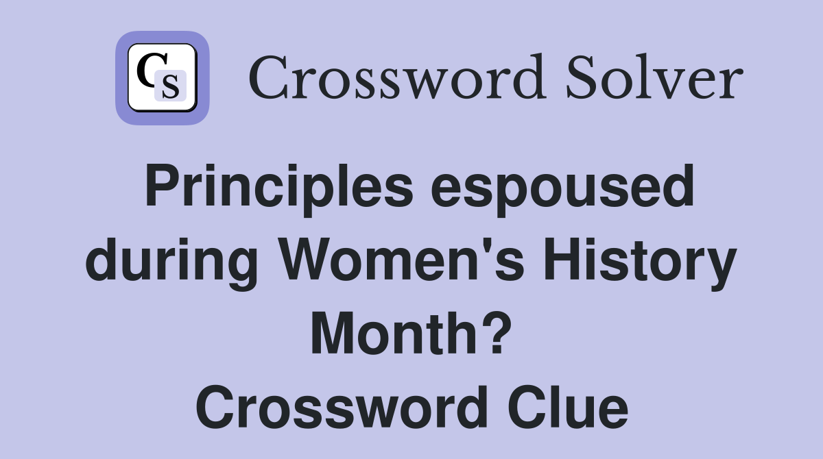 Principles espoused during Women's History Month? Crossword Clue