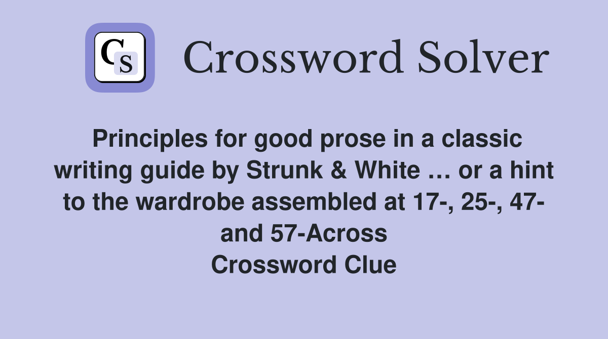 Principles for good prose in a classic writing guide by Strunk & White … or a hint to the wardrobe assembled at 17-, 25-, 47- and 57-Across Crossword Clue