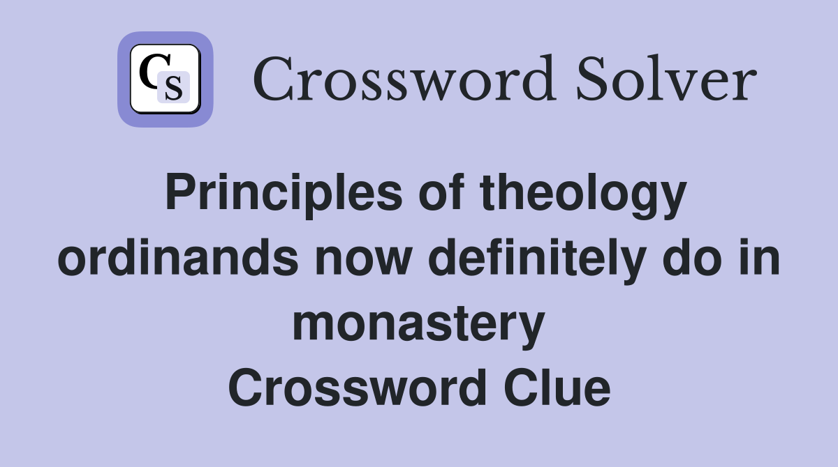 Principles of theology ordinands now definitely do in monastery Crossword Clue