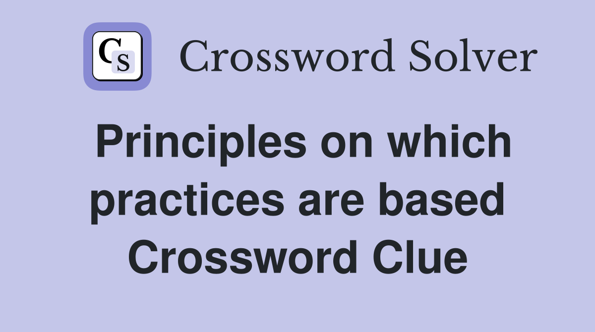 Principles on which practices are based Crossword Clue