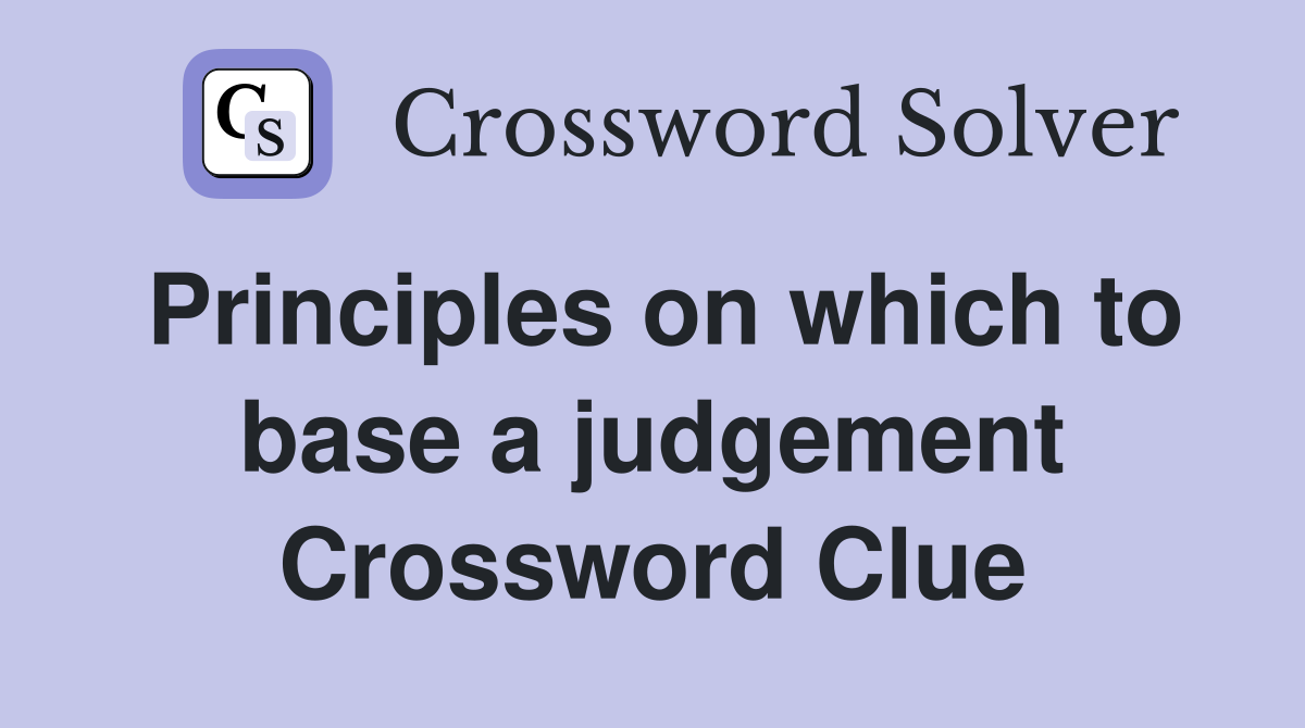 Principles on which to base a judgement Crossword Clue