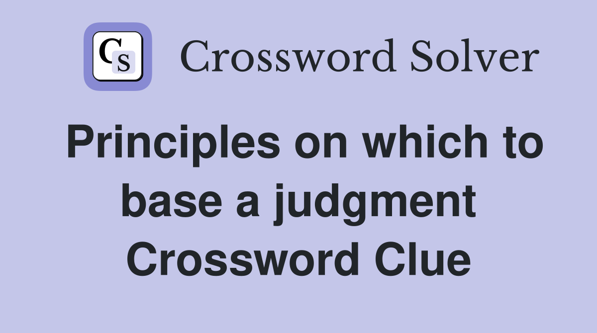 Principles on which to base a judgment Crossword Clue