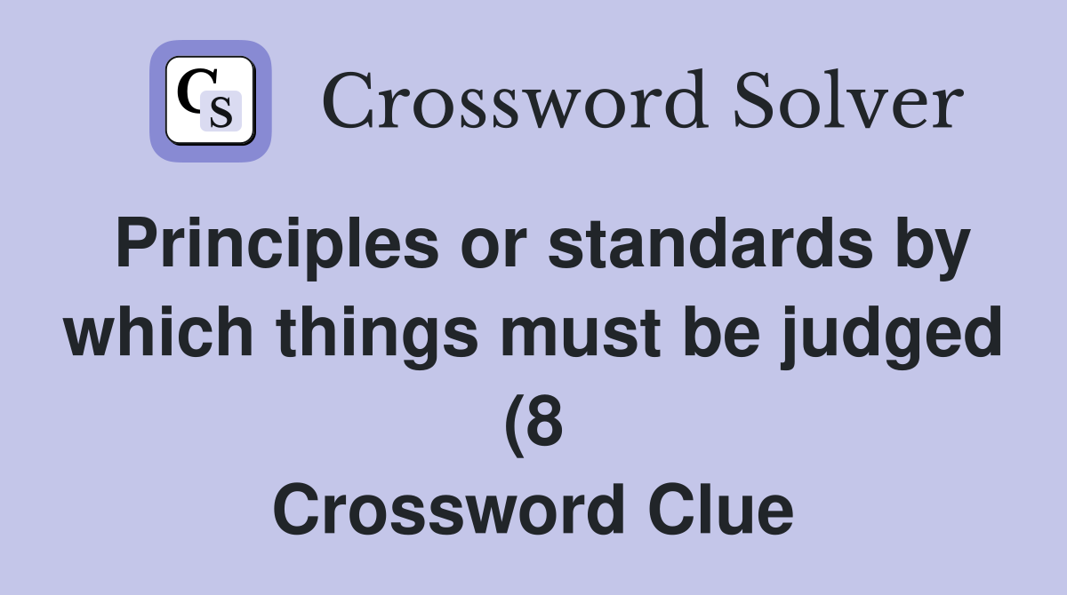 Principles or standards by which things must be judged (8) Crossword Principles or standards by which things must be judged (8) Crossword