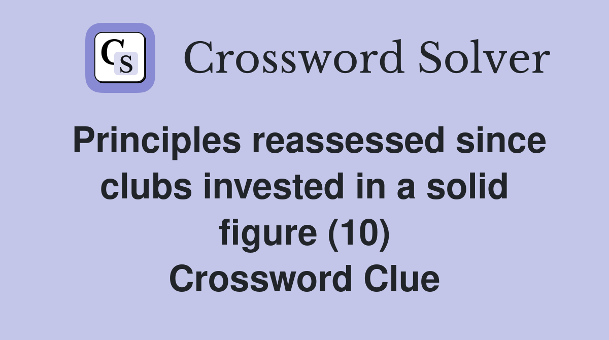 Principles reassessed since clubs invested in a solid figure (10) Crossword Clue