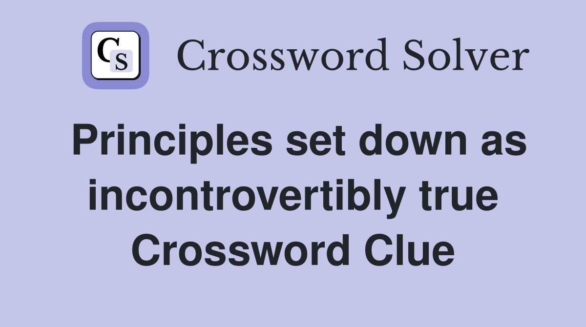 Principles set down as incontrovertibly true Crossword Clue