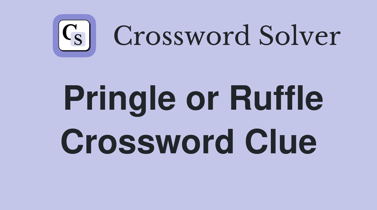 Pringle or Ruffle Crossword Clue