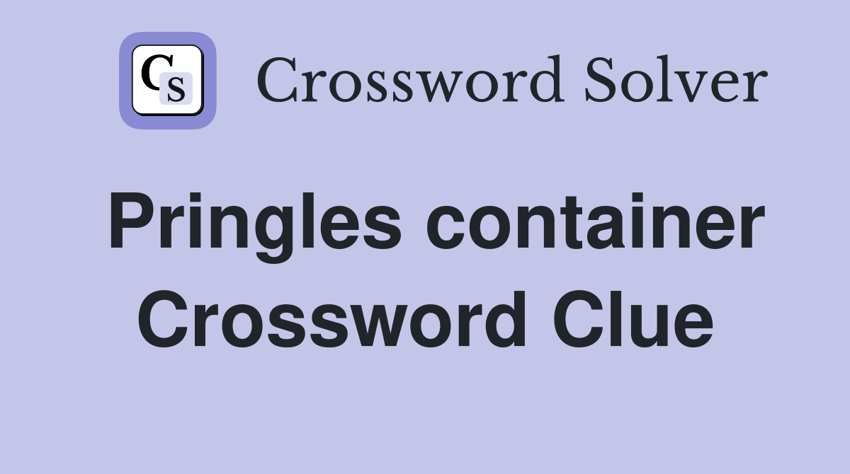 Pringles container Crossword Clue