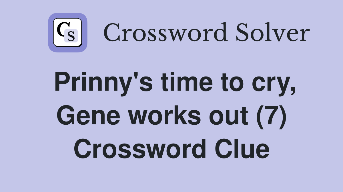 Prinny's time to cry, Gene works out (7) Crossword Clue