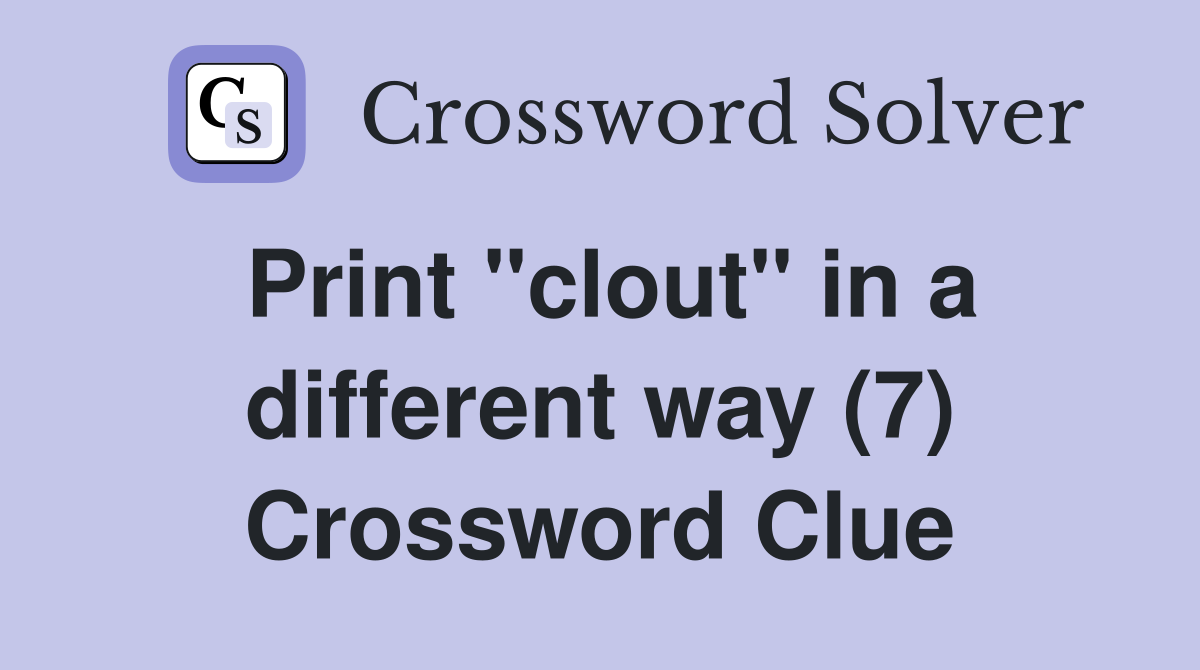Print "clout" in a different way (7) Crossword Clue