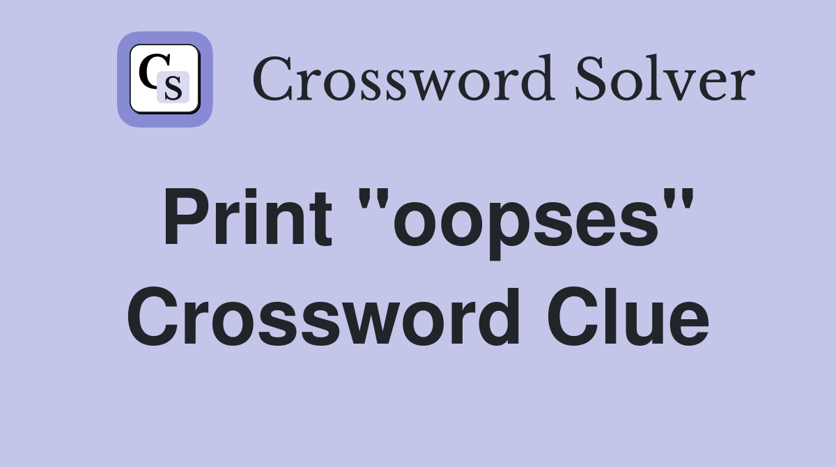 Print "oopses" Crossword Clue