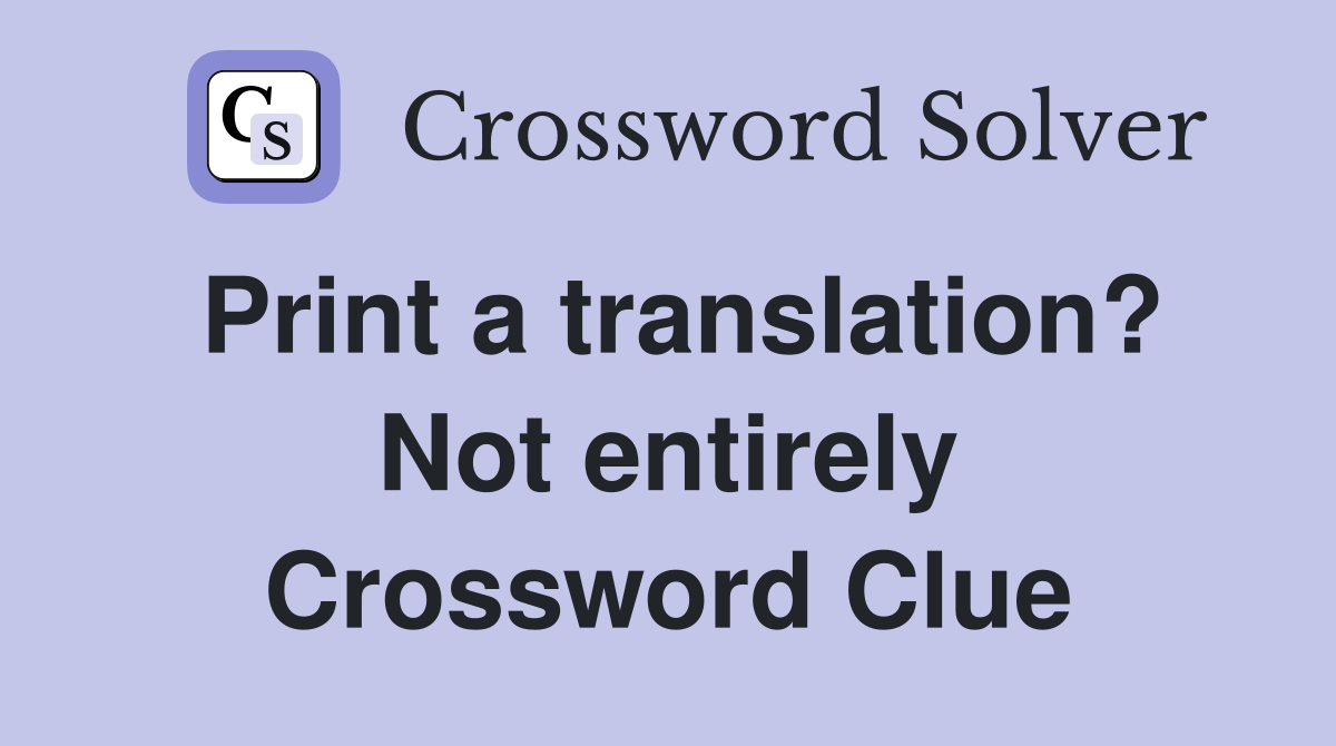 Print a translation? Not entirely Crossword Clue