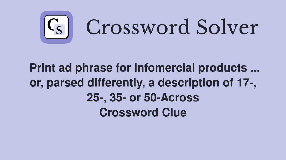 Print ad phrase for infomercial products ... or, parsed differently, a description of 17-, 25-, 35- or 50-Across Crossword Clue