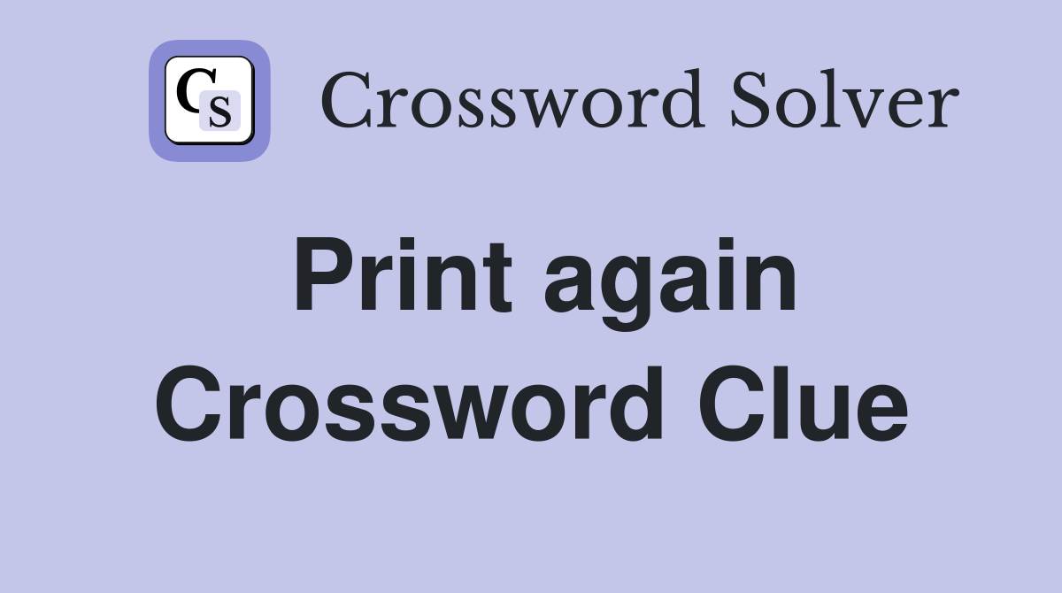 Print again Crossword Clue