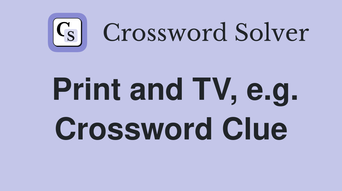 Print and TV, e.g. Crossword Clue