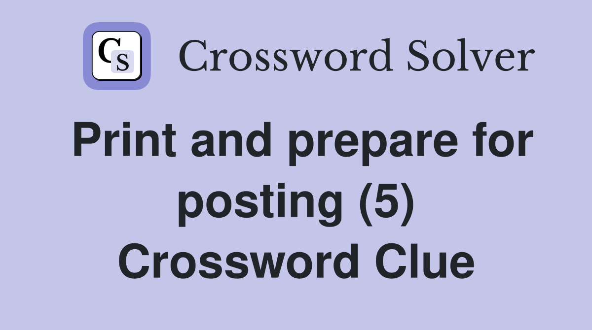 Print and prepare for posting (5) Crossword Clue