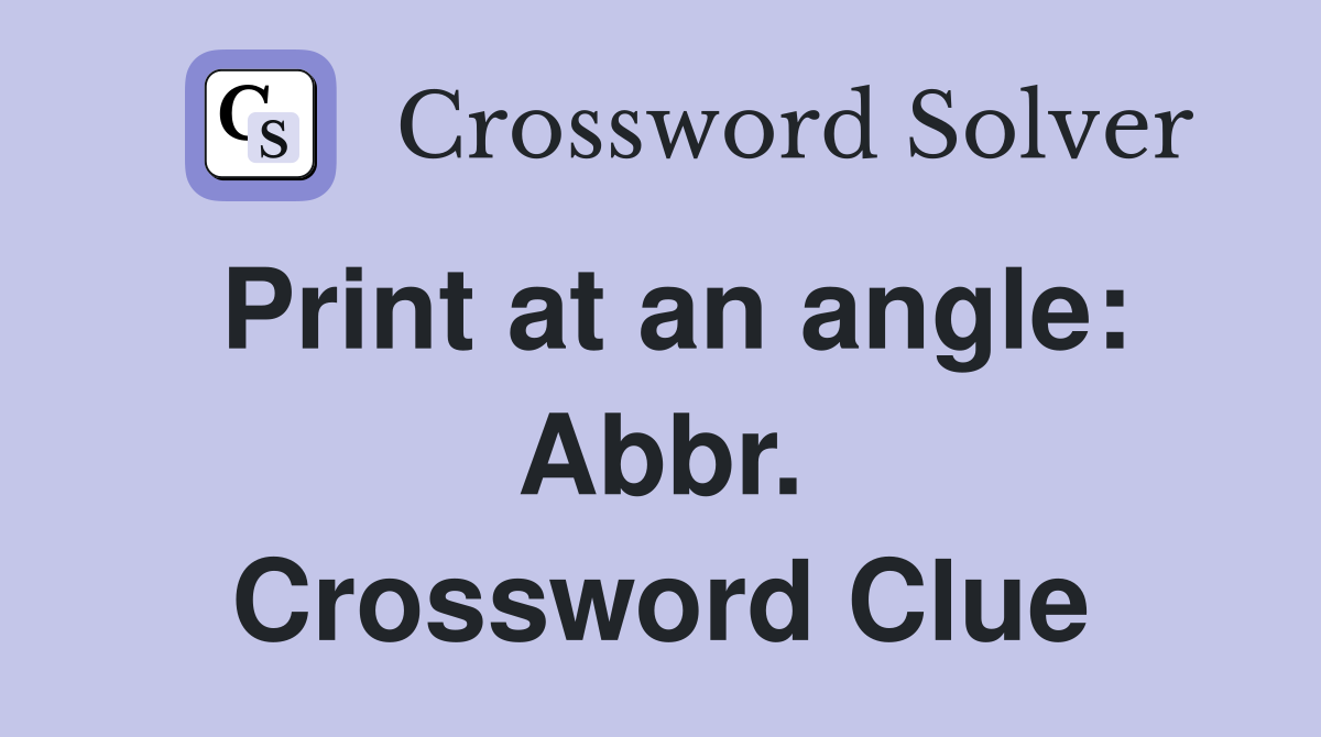 Print at an angle: Abbr. Crossword Clue