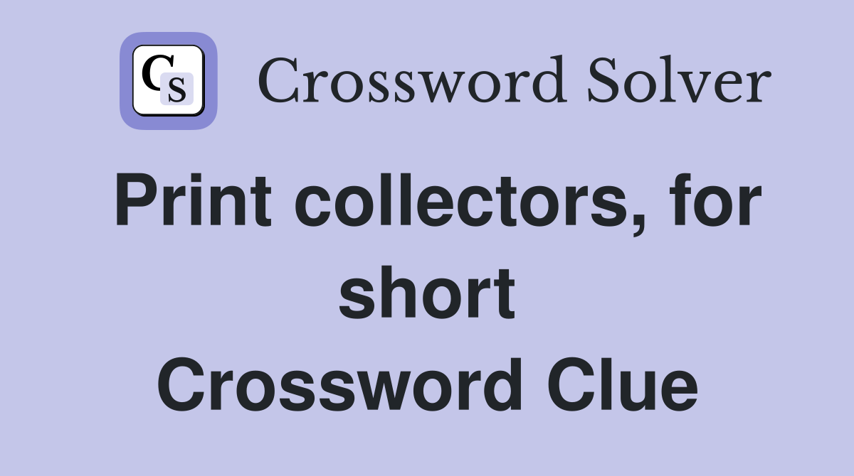 Print collectors, for short Crossword Clue