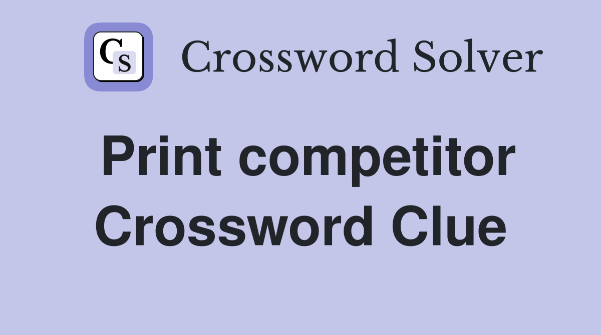 Print competitor Crossword Clue