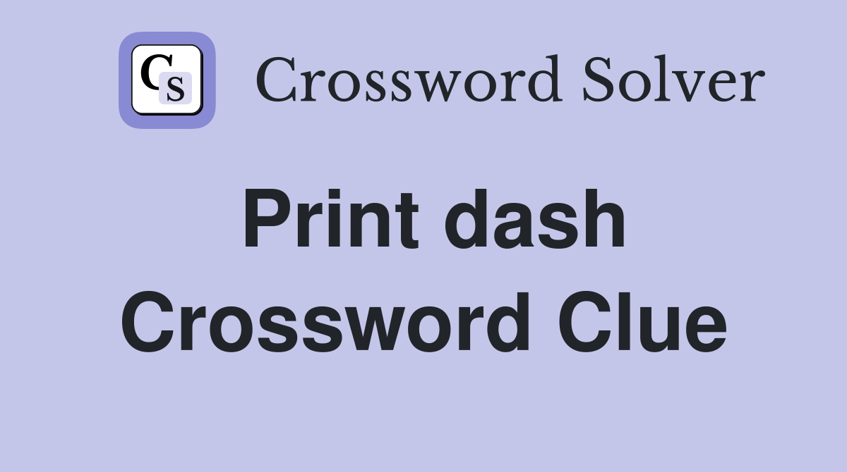 Print dash Crossword Clue