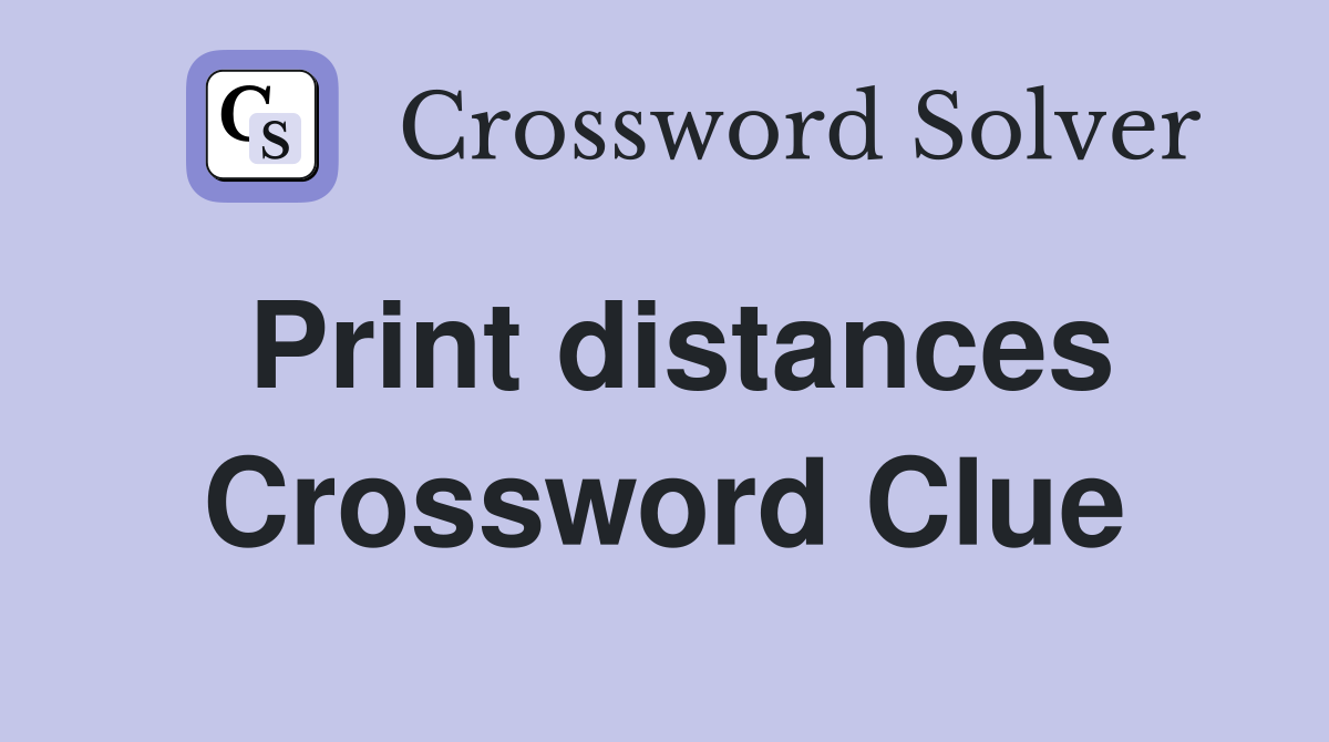 Print distances Crossword Clue