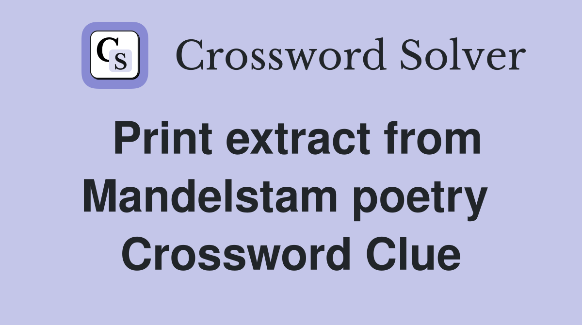 Print extract from Mandelstam poetry  Crossword Clue