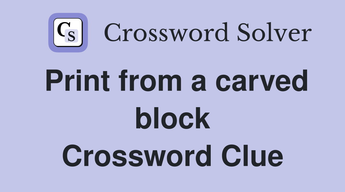 Print from a carved block Crossword Clue