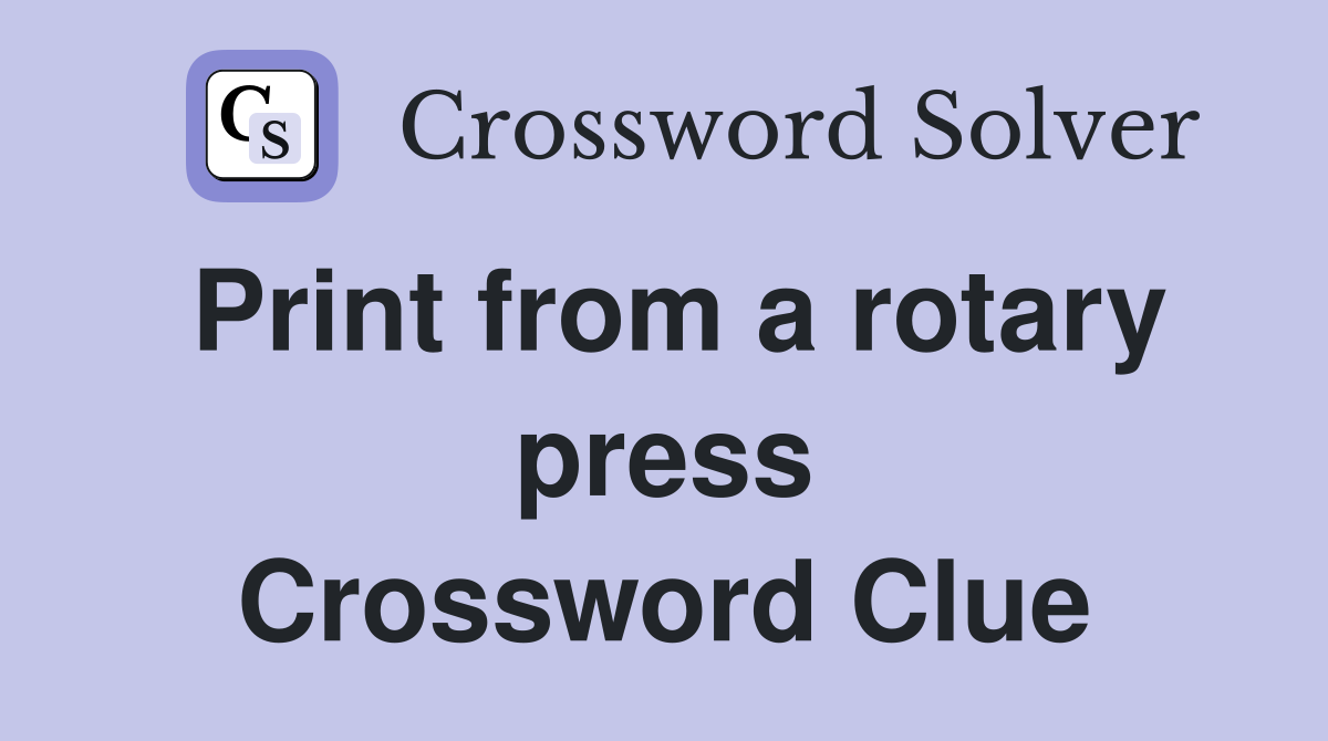 Print from a rotary press Crossword Clue