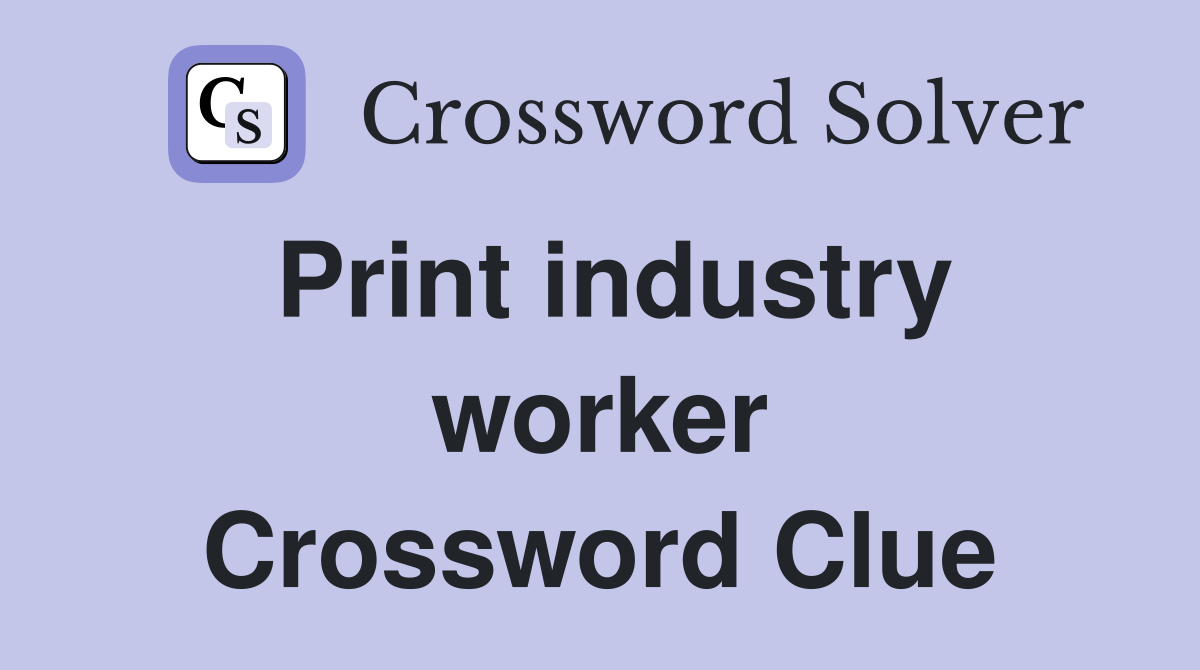 Print industry worker Crossword Clue