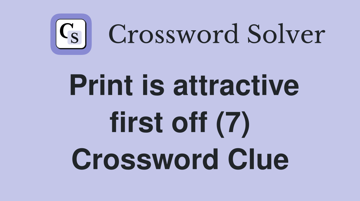 Print is attractive first off (7) Crossword Clue