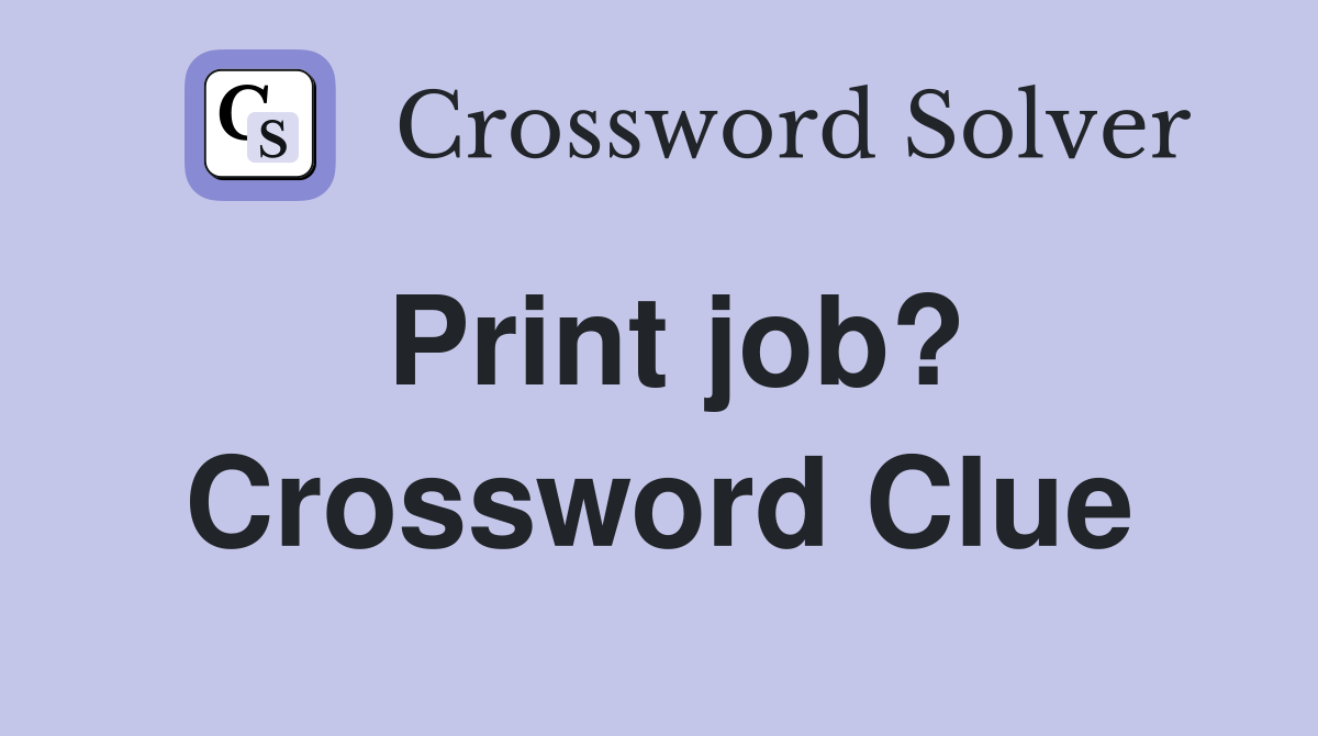 Print job? Crossword Clue