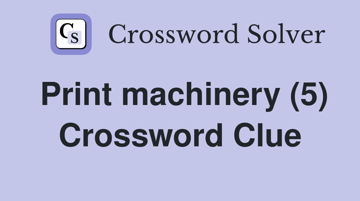 Print machinery (5) Crossword Clue