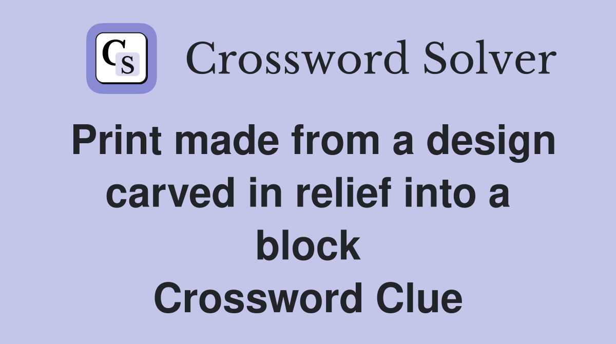 Print made from a design carved in relief into a block Crossword Clue