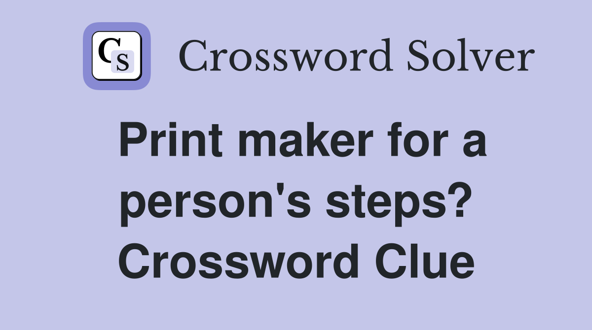 Print maker for a person's steps? Crossword Clue