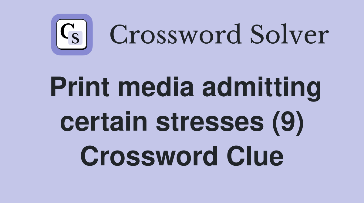 Print media admitting certain stresses (9) Crossword Clue