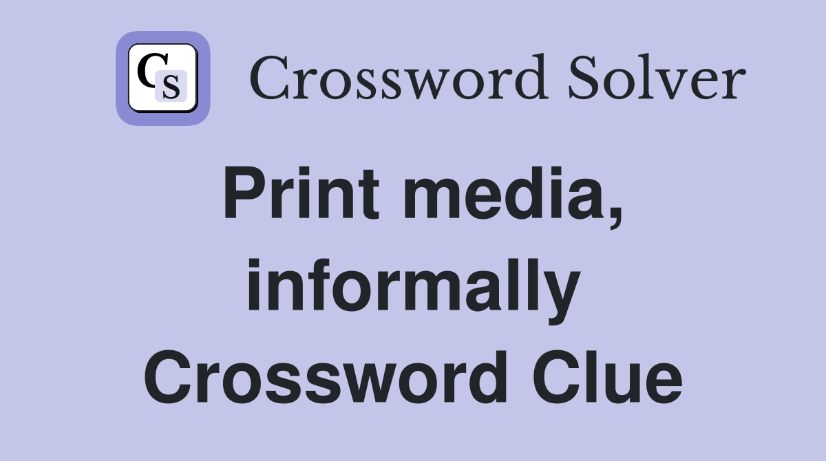 Print media, informally Crossword Clue