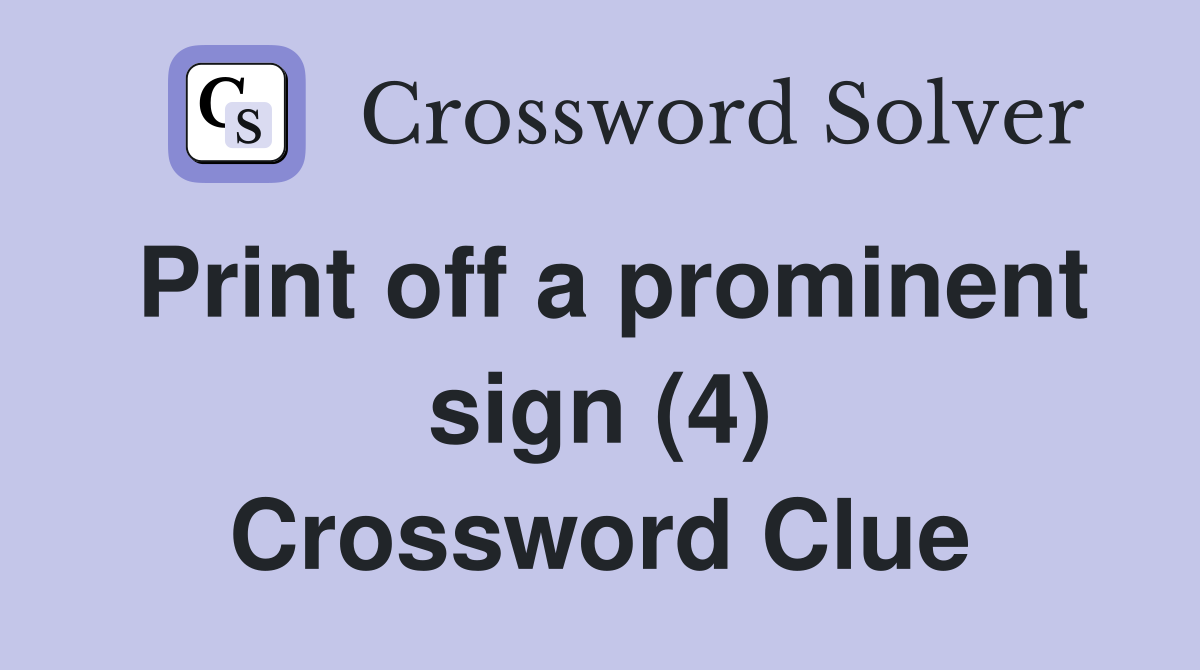 Print off a prominent sign (4) Crossword Clue