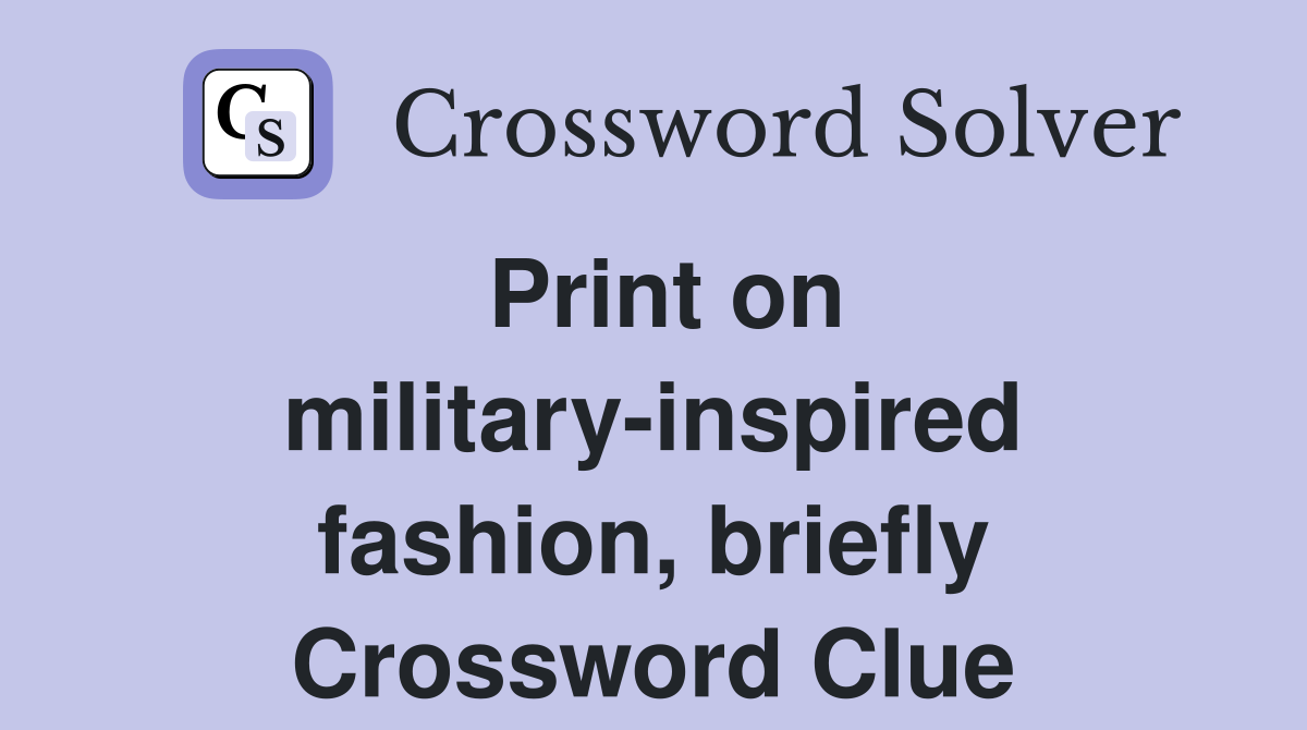 Print on military-inspired fashion, briefly Crossword Clue