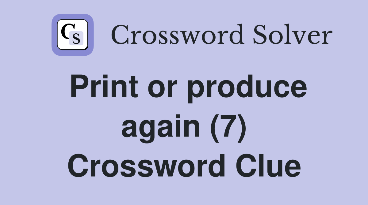 Print or produce again (7) Crossword Clue