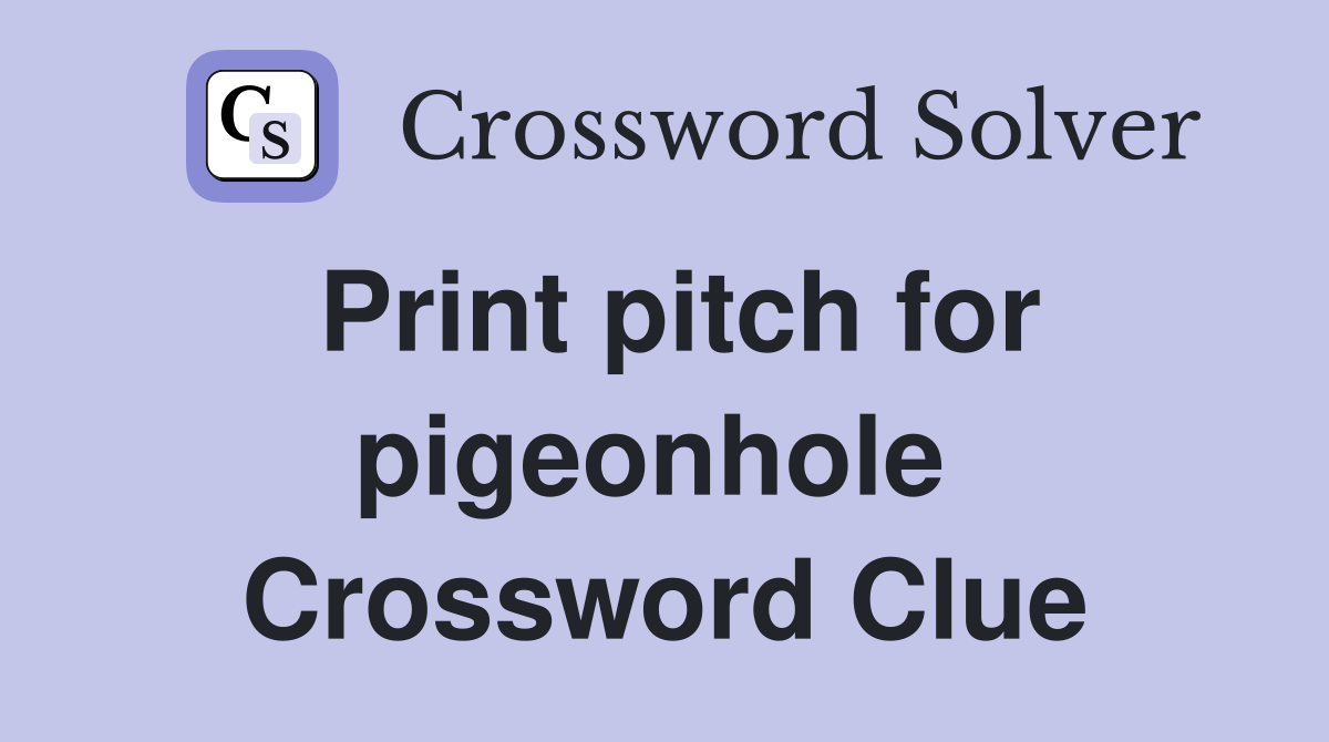 Print pitch for pigeonhole  Crossword Clue