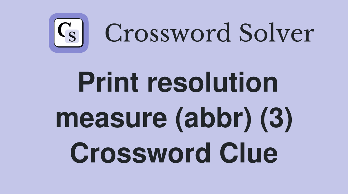 Print resolution measure (abbr) (3) Crossword Clue