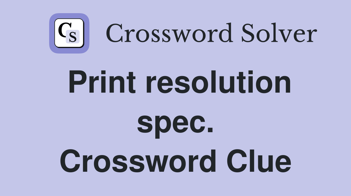 Print resolution spec. Crossword Clue