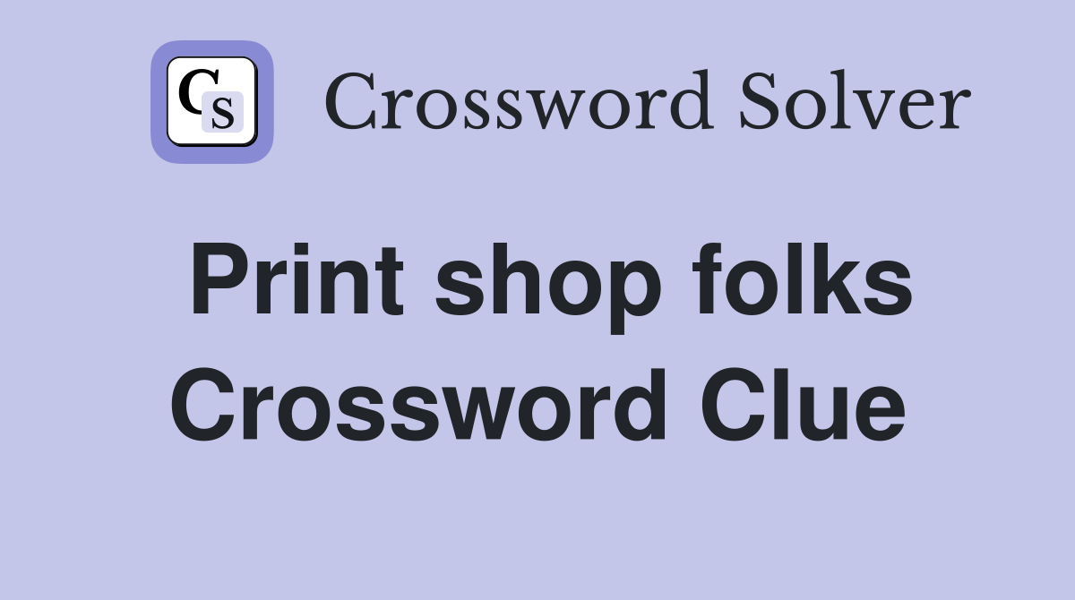 Print shop folks Crossword Clue