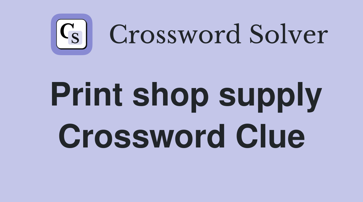 Print shop supply Crossword Clue