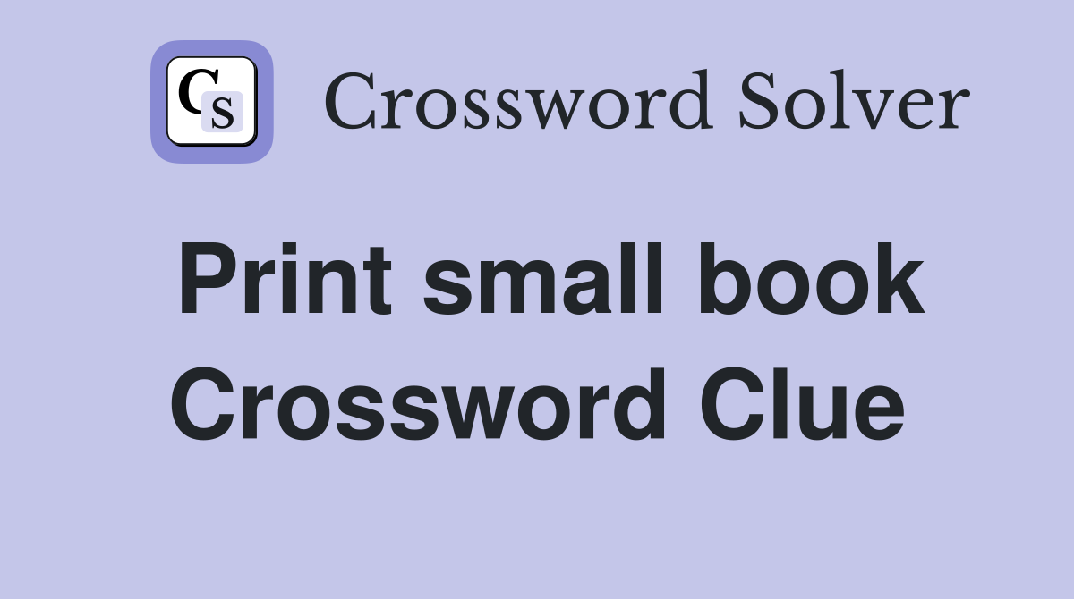 Print small book Crossword Clue