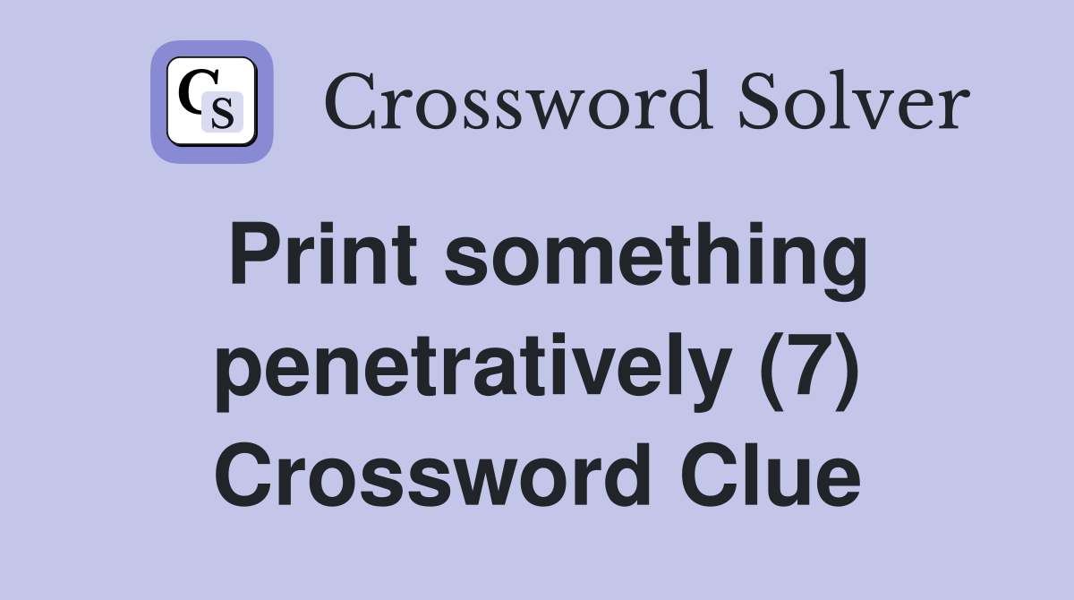 Print something penetratively (7) Crossword Clue