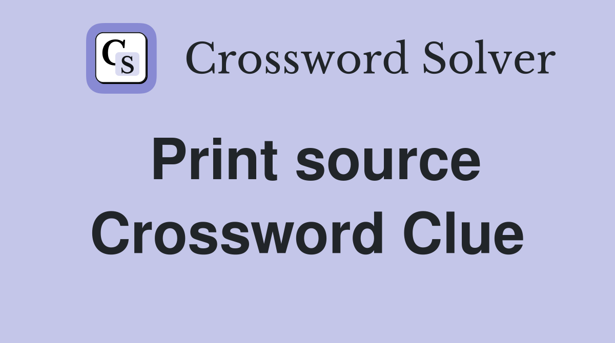 Print source Crossword Clue